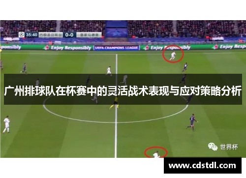 广州排球队在杯赛中的灵活战术表现与应对策略分析